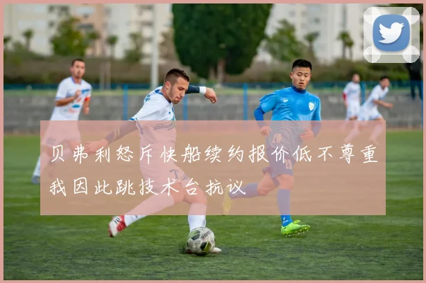 贝弗利怒斥快船续约报价低不尊重我因此跳技术台抗议
