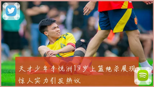 天才少年李悦洲19岁上篮绝杀展现惊人实力引发热议